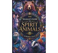 The Shaman's Guide to Spirit Animals: How to Find, Understand, and Connect with Your Power Animals (The Shamanism Series)