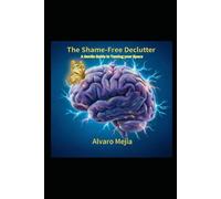 The Shame-Free Declutter: A Gentle Guide to Taming your Space (ADHD From Survival to Success)