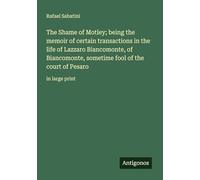 The Shame of Motley; being the memoir of certain transactions in the life of Lazzaro Biancomonte, of Biancomonte, sometime fool of the court of Pesaro: in large print
