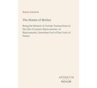 The Shame of Motley: Being the Memoir of Certain Transactions in the Life of Lazzaro Biancomonte, of Biancomonte, Sometime Fool of the Court of Pesaro