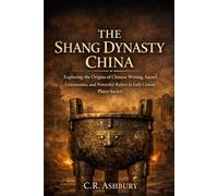 The Shang Dynasty China: Exploring the Origins of Chinese Writing, Sacred Ceremonies, and Powerful Rulers in Early Central Plains Society (Dragon ... Asia(Power, Strategy, and Imperial Rule))