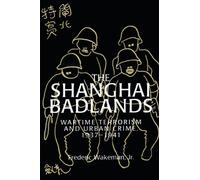 The Shanghai Badlands: Wartime Terrorism and Urban Crime, 1937-1941 (Cambridge Studies in Chinese History, Literature and Institutions)