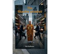 The Shaolin Mindset: Focused, resilient and calm in everyday life