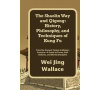The Shaolin Way and Qigong: History, Philosophy, and Techniques of Kung Fu: From the Ancient Temple to Modern Practice-A Guide to Forms, Self-Defense, and Mental Discipline
