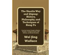 The Shaolin Way and Qigong: History, Philosophy, and Techniques of Kung Fu: From the Ancient Temple to Modern Practice-A Guide to Forms, Self-Defense, and Mental Discipline