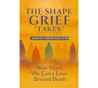 The Shape Grief Takes: Nine Ways We Carry Love Beyond Death
