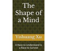 The Shape of a Mind: A Race to Understand is a Race to Survive