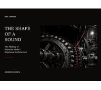 The Shape of a Sound: The Making of Depeche Mode’s Emotional Architecture (The Shape Trilogy)