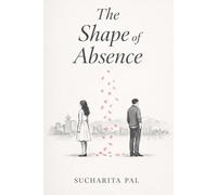 The Shape of Absence: A Novel About Love, Timing, and What Remains