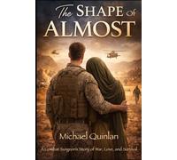 The Shape of Almost: A Combat Surgeon’s Story of War, Love, and Survival