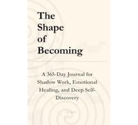 The Shape of Becoming: A 365-Day Journal for Shadow Work, Emotional Healing, and Deep Self-Discovery