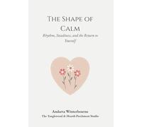 The Shape of Calm: Rhythm, Steadiness, and the Return to Yourself (The Return to Inner Stability Series: Gentle Guidance for Nervous System Steadiness and Ease)