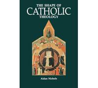 The Shape of Catholic Theology: An Introduction to Its Sources, Principles, and History
