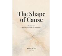 The Shape of Cause: Why languages keep turning change into explanation (Shared Cuts)