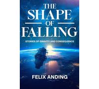 The Shape of Falling: Stories of Gravity and Consequence