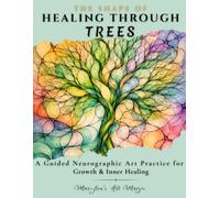The Shape of Healing Through Trees: A Step-by-Step Neurographic Art Workbook for Nervous System Regulation, Grounding & Inner Healing - Second Edition