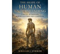 The Shape of Human Understanding: A Study of Thought Across Cultures and Conditions
