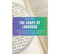 The Shape of Language: A Journey Through the History of Typography: From Movable Type and Classic Serifs to the Digital Revolution of Modern Design