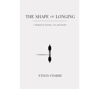 The Shape of Longing: A Memoir of Anxiety, Art, and Desire
