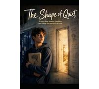 The Shape of Quiet: A story about identity, friendship, and finding the courage to be seen. (Teen Self-Help)