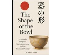 The Shape of the Bowl: Lessons in Purpose, Impermanence and the Beautiful Ordinary