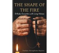 The shape of the Fire: Orthodox Encounters with Living Holiness