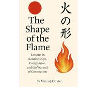 The Shape of the Flame: Lessons in Relationships, Compassion, and the Fire of Connection