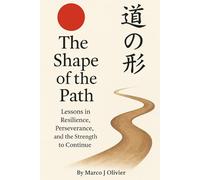 The Shape of the Path: Lessons in Resilience, Perseverance, and the Strength to Continue
