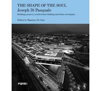 The shape of the soul. Joseph Di Pasquale buildings, projects, architectural thinking and urban scree