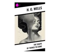 The Shape of Things To Come: A Future History of Global War, Civilizational Collapse, and Scientific World Government