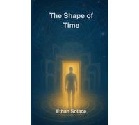 The Shape of Time: 4 (The Pattern of Time: Consciousness, Resonance, and the Shape of Being)