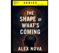 The Shape of What’s Coming: Why Everything Feels Broken, and What’s Actually Taking Shape Beneath the Surface (The Book On Series)