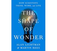 The Shape of Wonder: How Scientists Think, Work, and Live