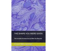 THE SHAPE YOU WERE GIVEN: The Invisible Architecture of Who You Became (The Mirror Series)
