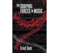 The Shaping Forces In Music (The Dover Series of Study Editions, Chamber Music, Orchestral Works, Operas in Full Score)