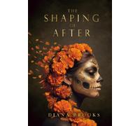 The Shaping of After: An Almost True Account of Love, Loss, and an Extraordinary Gift