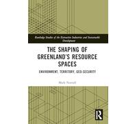 The Shaping of Greenland’s Resource Spaces: Environment, Territory, Geo-Security (Routledge Studies of the Extractive Industries and Sustainable Development)