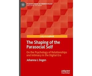 The Shaping of the Parasocial Self: On the Psychology of Relationships and Intimacy in the Digital Era (Palgrave Studies in Cyberpsychology)