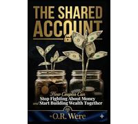 The Shared Account: How Couples Can Stop Fighting About Money and Start Building Wealth Together - A Money Philosophy Series Book 2