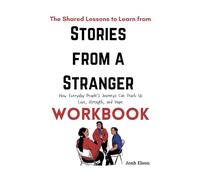 The Shared Lessons to Learn from Stories from a Stranger Workbook: How Everyday People’s Journeys Can Teach Us Love, Strength, and Hope