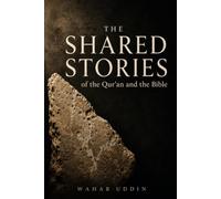The Shared Stories of the Qur'an and the Bible: A Story-by-Story Journey Through the Qur'an and the Bible