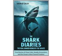 The Shark Diaries : The Real Danger Beneath the Waves: True Stories of Close Calls, Deadly Encounters, and the Ocean's Most Feared Predator (The Animal Mind Chronicles:)