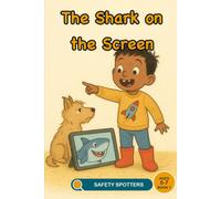 The Shark on the Screen: A media literacy picture book about screens, real and pretend, for ages 5 to 7: 1 (Little Safety Spotters)