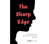 THE SHARP EDGE: A Teen Girl’s Guide to Mastering Focus and Owning Her Future