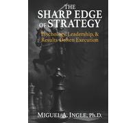The Sharp Edge of Strategy: Psychology, Leadership and Results-Driven Execution