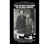 The Sharp Elbow of Klara Weisz: A Holocaust Survivor's Testimony of Tragedy and Triumph (autobiography, memoir)