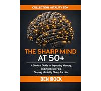 THE SHARP MIND AT 50+: A Senior's Guide to Improving Memory, Ending Brain Fog, and Staying Mentally Sharp for Life (Vitality After 50 Series)