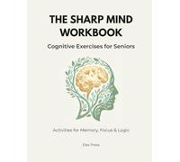 The Sharp Mind Workbook: Cognitive Exercises for Seniors (Activities for Memory, Focus and Logic)