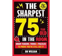 The Sharpest 75 Year Old In The Room, Brain Teasers, Trivia Quiz and Puzzles To Prove You're Still Got It: The Perfect 75th Birthday Gift