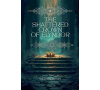 The Shattered Crown of Elyndor: An Epic Fantasy Saga of Sacrifice, Hope, and the Weavers Who Walked the Long Road